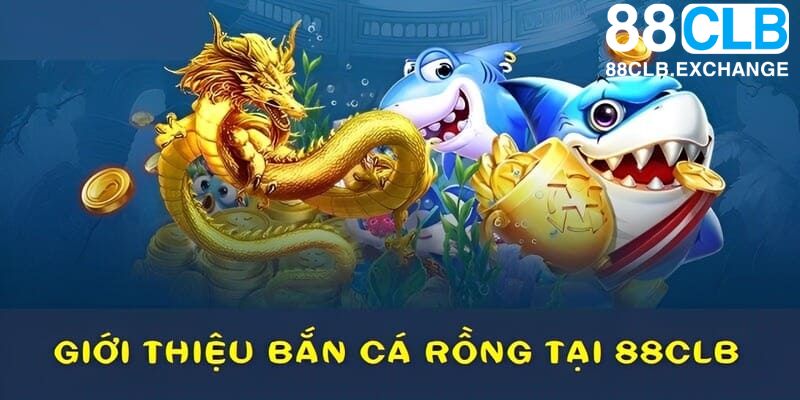 Bắn cá rồng là game đổi thưởng độc đáo tại 88CLB