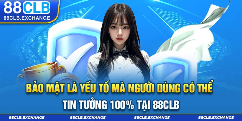 Bảo mật là yếu tố mà người dùng có thể tin tưởng 100% tại 88CLB