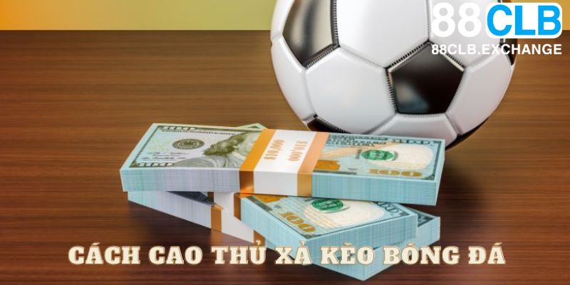 Cao thủ mách cách chơi xả kèo