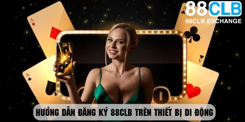 Hướng dẫn thao tác đăng ký 88CLB nhanh nhất với thiết bị di động