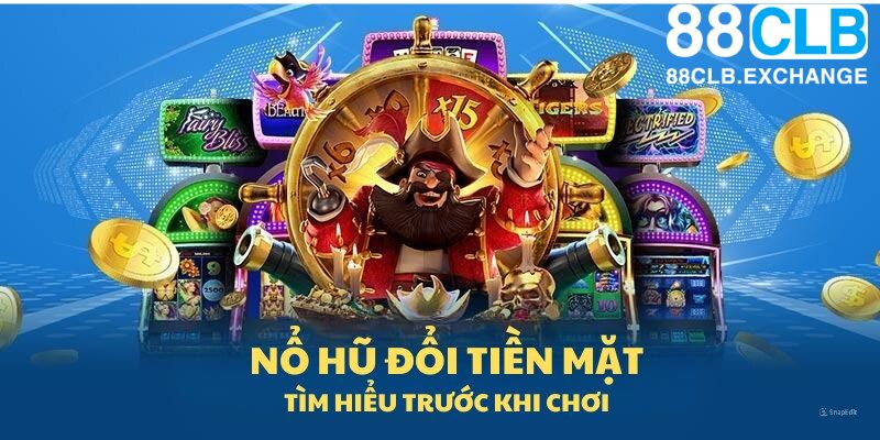 Tìm hiểu mới lạ về game nổ hũ đổi tiền mặt